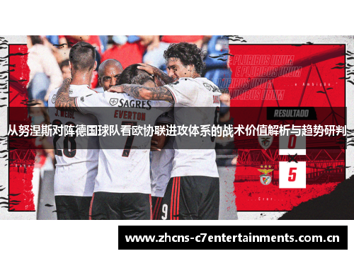 从努涅斯对阵德国球队看欧协联进攻体系的战术价值解析与趋势研判 从努涅斯对阵德国球队看欧协联进攻体系的战术价值解析与趋势研判