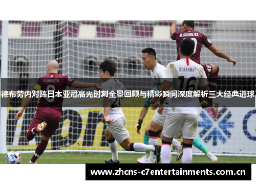 德布劳内对阵日本亚冠高光时刻全景回顾与精彩瞬间深度解析三大经典进球 德布劳内对阵日本亚冠高光时刻全景回顾与精彩瞬间深度解析三大经典进球